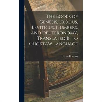 The Books of Genesis, Exodus, Leviticus, Numbers, and Deuteronomy, Translated Into Choktaw Language