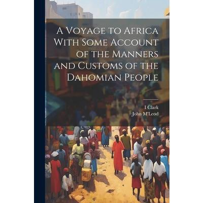 A Voyage to Africa With Some Account of the Manners and Customs of the Dahomian People