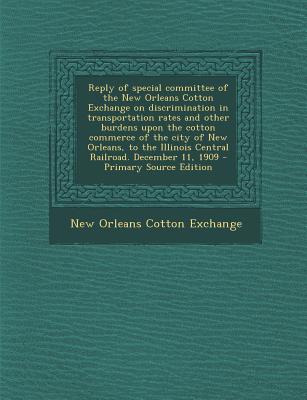 Reply of Special Committee of the New Orleans Cotton Exchange on Discrimination in Transportation Rates and Other Burdens Upon the Cotton Commerce of the City of New Orleans, to the Illinois Central R