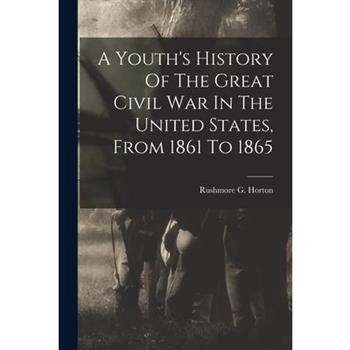 A Youth’s History Of The Great Civil War In The United States, From 1861 To 1865
