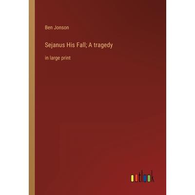 Sejanus His Fall; A tragedy