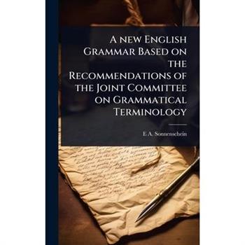 A new English Grammar Based on the Recommendations of the Joint Committee on Grammatical Terminology