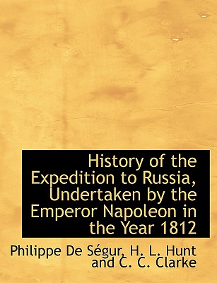 History of the Expedition to Russia, Undertaken by the Emperor Napoleon in the Year 1812