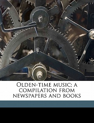 Olden-Time Music; A Compilation from Newspapers and Books