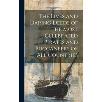 The Lives and Daring Deeds of the Most Celebrated Pirates and Buccaneers of All Countries