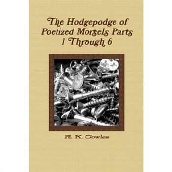 The Hodgepodge of Poetized Morsels Parts 1 Through 6