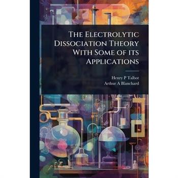 The Electrolytic Dissociation Theory With Some of its Applications