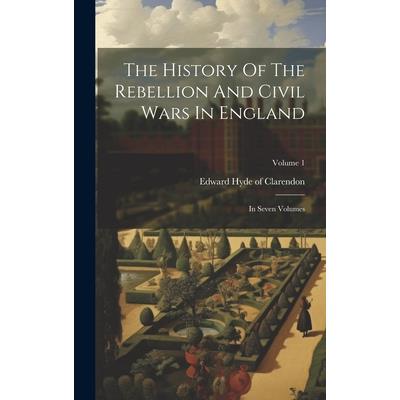 The History Of The Rebellion And Civil Wars In England