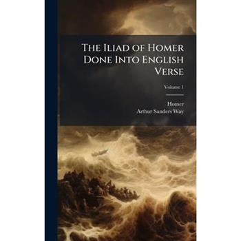 The Iliad of Homer Done Into English Verse
