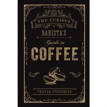 The Curious Barista’s Guide to Coffee