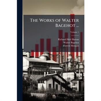 The Works of Walter Bagehot ...