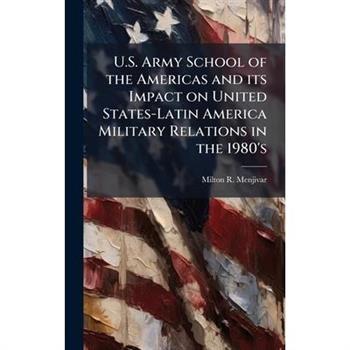 U.S. Army School of the Americas and its Impact on United States-Latin America Military Relations in the 1980's