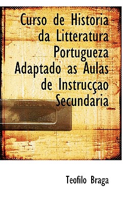 Curso de Historia Da Litteratura Portugueza Adaptado ?’S Aulas de Instruc O Secundaria