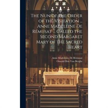 The Nun of the Order of the Visitation ... Anne Madeleine De R矇musat ... Called the Second Margaret Mary of the Sacred Heart