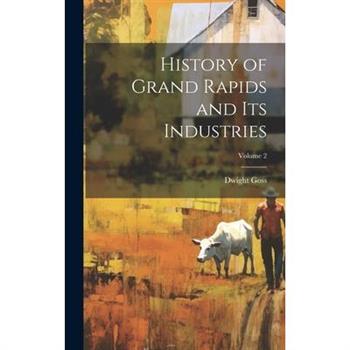 History of Grand Rapids and Its Industries; Volume 2