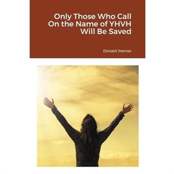 Only Those Who Call On the Name of YHVH Will Be Saved