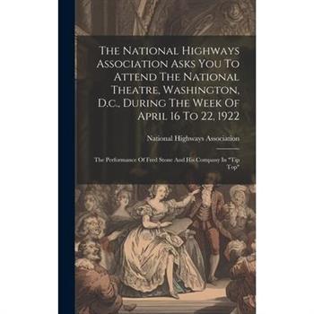 The National Highways Association Asks You To Attend The National Theatre, Washington, D.c., During The Week Of April 16 To 22, 1922