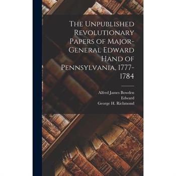 The Unpublished Revolutionary Papers of Major-General Edward Hand of Pennsylvania, 1777-1784
