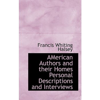 American Authors and Their Homes Personal Descriptions and Interviews