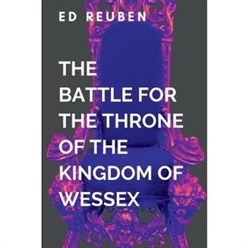 The Battle for the Throne of the Kingdom of Wessex and the Legendary Heroes Who Will Determine the Fate of the Realm in the War-torn Plains of Hastings