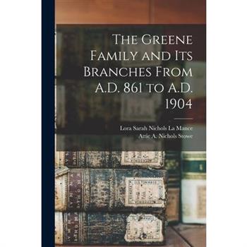 The Greene Family and its Branches From A.D. 861 to A.D. 1904