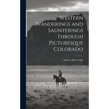 Western Wanderings and Saunterings Through Picturesque Colorado