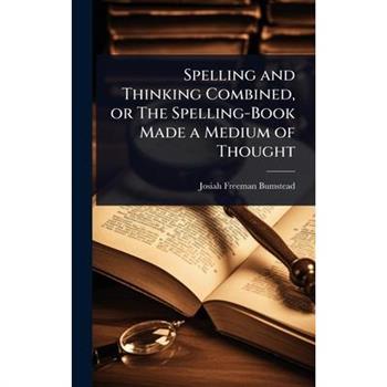Spelling and Thinking Combined, or The Spelling-Book Made a Medium of Thought
