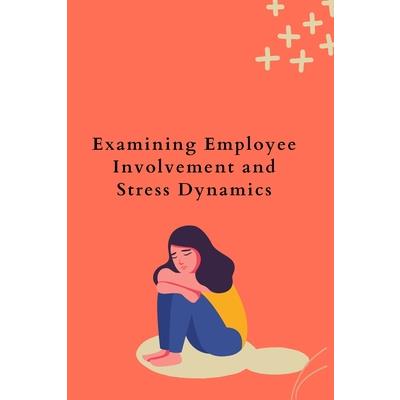 Examining Employee Involvement and Stress Dynamics