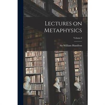 Lectures on Metaphysics; Volume I