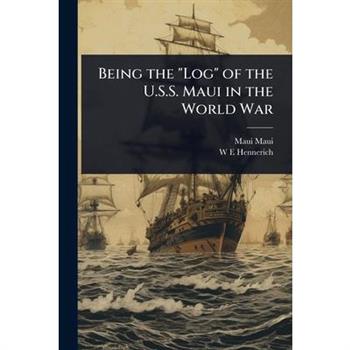 Being the ”Log” of the U.S.S. Maui in the World War