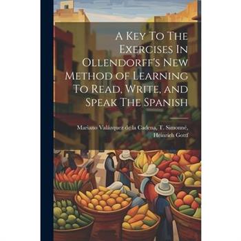 A Key To The Exercises In Ollendorff's New Method of Learning To Read, Write, and Speak The Spanish