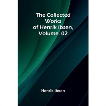 The Collected Works of Henrik Ibsen, Vol. 02