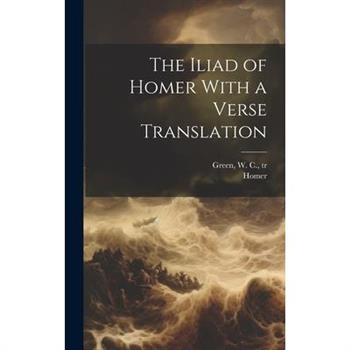 The Iliad of Homer With a Verse Translation