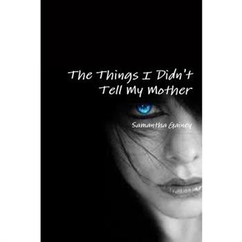 The Things I Didn't Tell My Mother