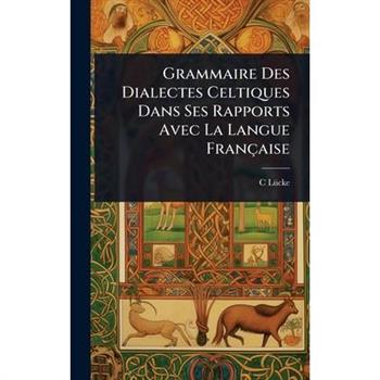 Grammaire Des Dialectes Celtiques Dans Ses Rapports Avec La Langue Fran癟aise