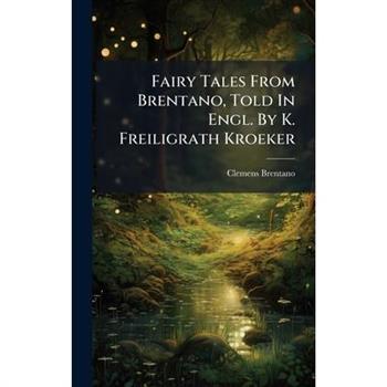 Fairy Tales From Brentano, Told In Engl. By K. Freiligrath Kroeker