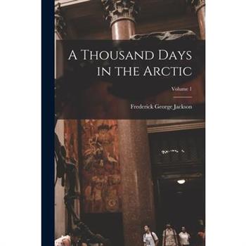 A Thousand Days in the Arctic; Volume 1