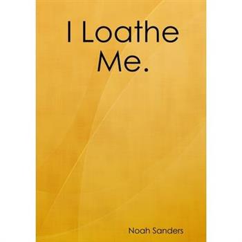 I Loathe Me.