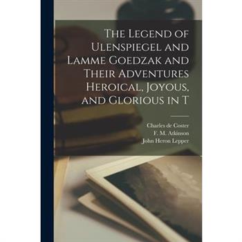 The Legend of Ulenspiegel and Lamme Goedzak and Their Adventures Heroical, Joyous, and Glorious in T