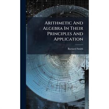 Arithmetic And Algebra In Their Principles And Application