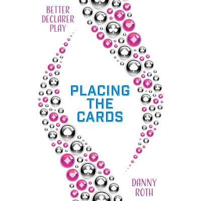 Better Declarer Play: Placing the Cards Better Declarer Play: Placing the Cards