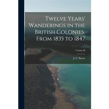 Twelve Years' Wanderings in the British Colonies. From 1835 to 1847; Volume II