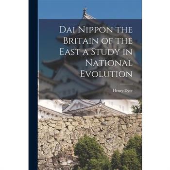 Dai Nippon the Britain of the East a Study in National Evolution