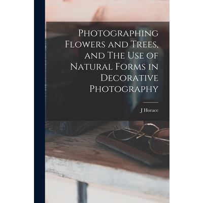Photographing Flowers and Trees, and The use of Natural Forms in Decorative Photography