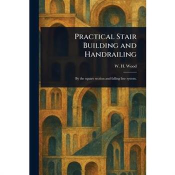 Practical Stair Building and Handrailing