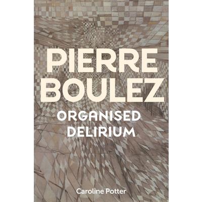 Pierre Boulez: Organised Delirium