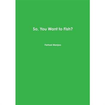 So, You Want to Fish?