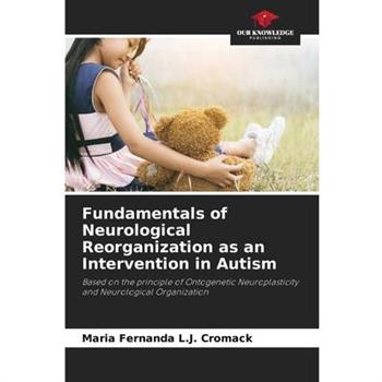 Fundamentals of Neurological Reorganization as an Intervention in Autism