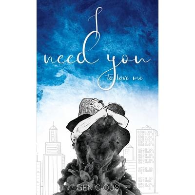 I Need You To Love Me