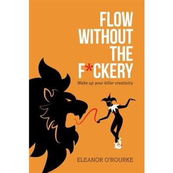 Flow Without the F*ckery - Wake up your killer creativity